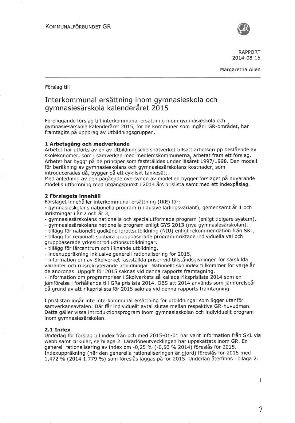 I Arbetsgång och medverkande Arbetet har utförts av en av Utbildningschefsnätverket tillsatt arbetsgrupp bestående av skolekonomer/ som i samverkan med medlemskommunerna, arbetat fram ett förslag.