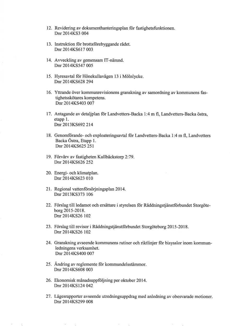 Dnr 2014KS403 007 17. Antagande av detaljplan for Landvetters-Backa l:4 m fl, Landvetters-Backa östra, etapp 1. Dnr 2013K5692 214 18.