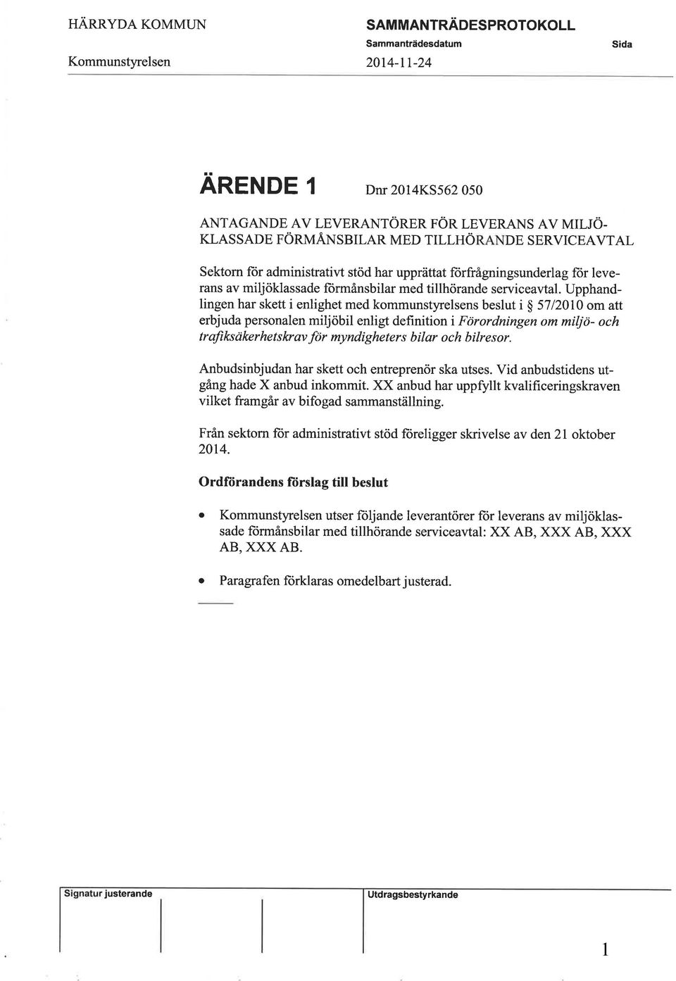 Upphandlingen har skett i enlighet med kommunstyrelsens beslut i $ 5712010 om att erbjuda personalen miljöbil enligt definition i Förordningen om miljö- och tr afi lcs d ker he t s lt av för myndi