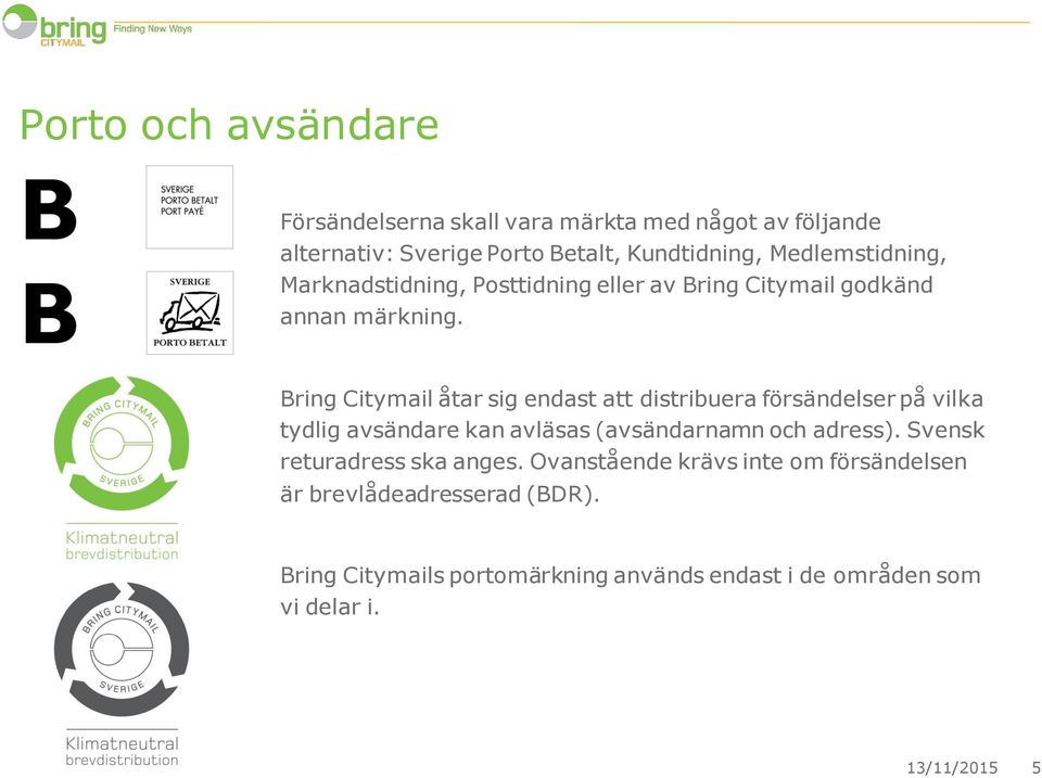 Bring Citymail åtar sig endast att distribuera försändelser på vilka tydlig avsändare kan avläsas (avsändarnamn och adress).