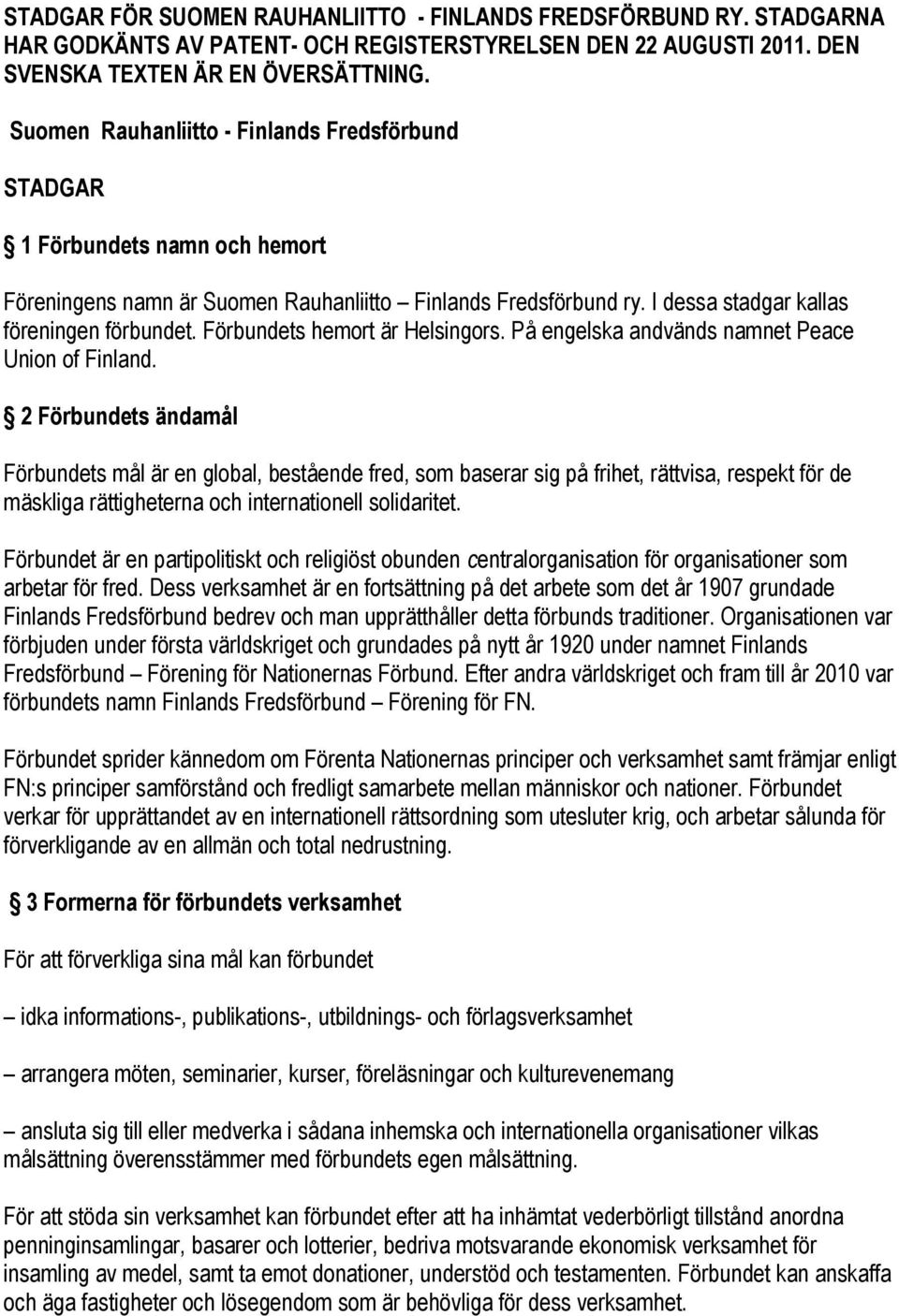 Förbundets hemort är Helsingors. På engelska andvänds namnet Peace Union of Finland.