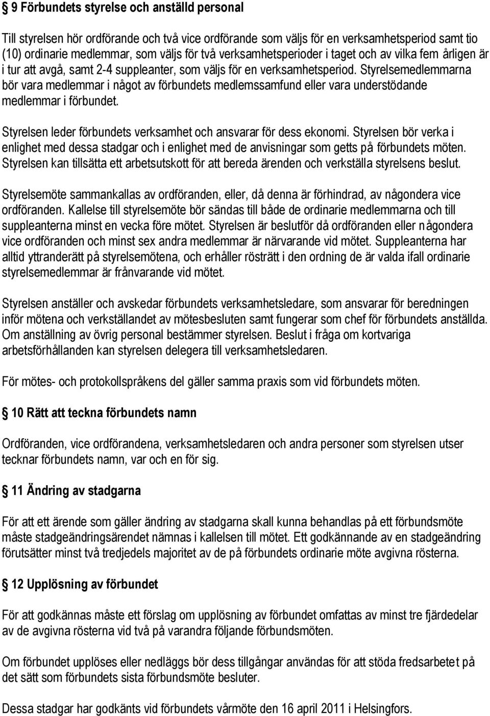 Styrelsemedlemmarna bör vara medlemmar i något av förbundets medlemssamfund eller vara understödande medlemmar i förbundet. Styrelsen leder förbundets verksamhet och ansvarar för dess ekonomi.