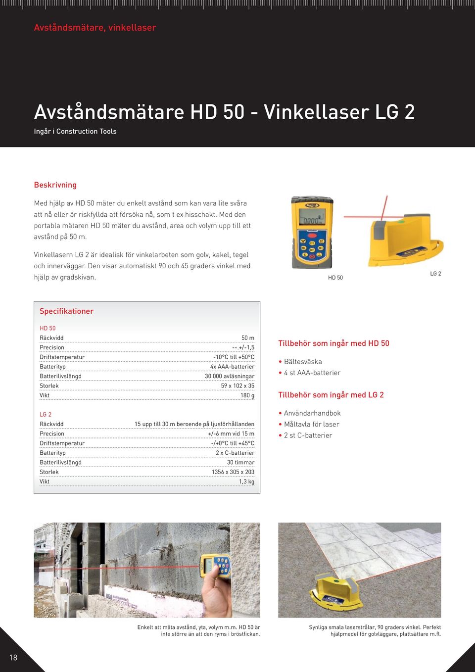 Vinkellasern LG 2 är idealisk för vinkelarbeten som golv, kakel, tegel och innerväggar. Den visar automatiskt 90 och 45 graders vinkel med hjälp av gradskivan.