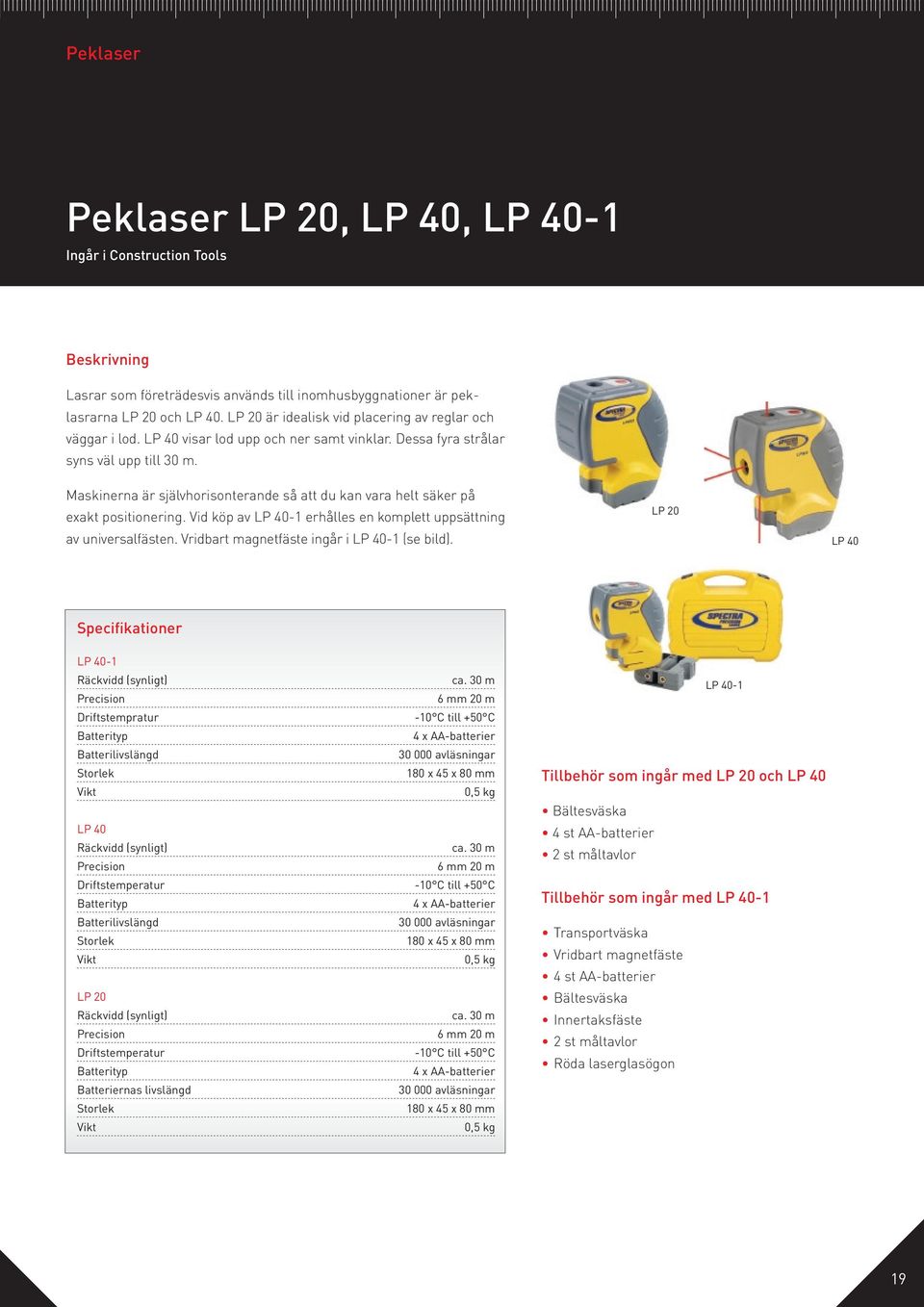 Maskinerna är självhorisonterande så att du kan vara helt säker på exakt positionering. Vid köp av LP 40-1 erhålles en komplett uppsättning av universalfästen.