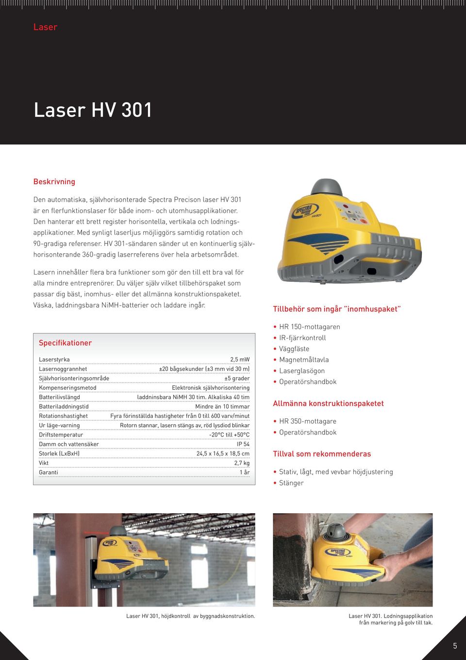 HV 301-sändaren sänder ut en kontinuerlig självhorisonterande 360-gradig laserreferens över hela arbetsområdet.