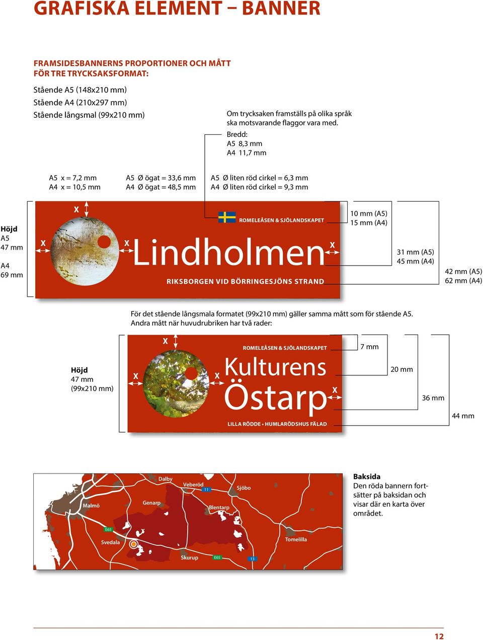 Bredd: A5 8,3 mm A4,7 mm A5 x = 7,2 mm A4 x = 10,5 mm A5 Ø ögat = 33,6 mm A4 Ø ögat = 48,5 mm A5 Ø liten röd cirkel = 6,3 mm A4 Ø liten röd cirkel = 9,3 mm Höjd A5 47 mm A4 69 mm Lindholmen