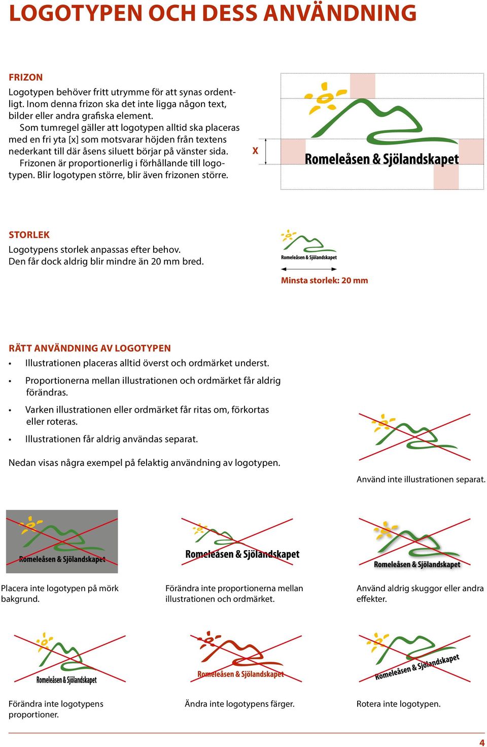 Frizonen är proportionerlig i förhållande till logotypen. Blir logotypen större, blir även frizonen större. STORLEK Logotypens storlek anpassas efter behov.