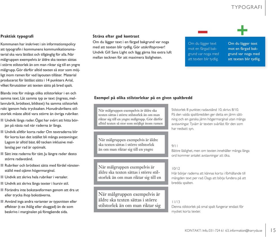 Gör därför alltid texten så stor som möjligt inom ramen för vad layouten tillåter. Material producerat för lättläst sätts i 14 punkters Arial, vilket förutsätter att texten sätts på bred spalt.