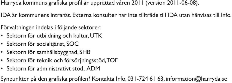 Förvaltningen indelas i följande sektorer: Sektorn för utbildning och kultur, UTK Sektorn för socialtjänst, SOC Sektorn