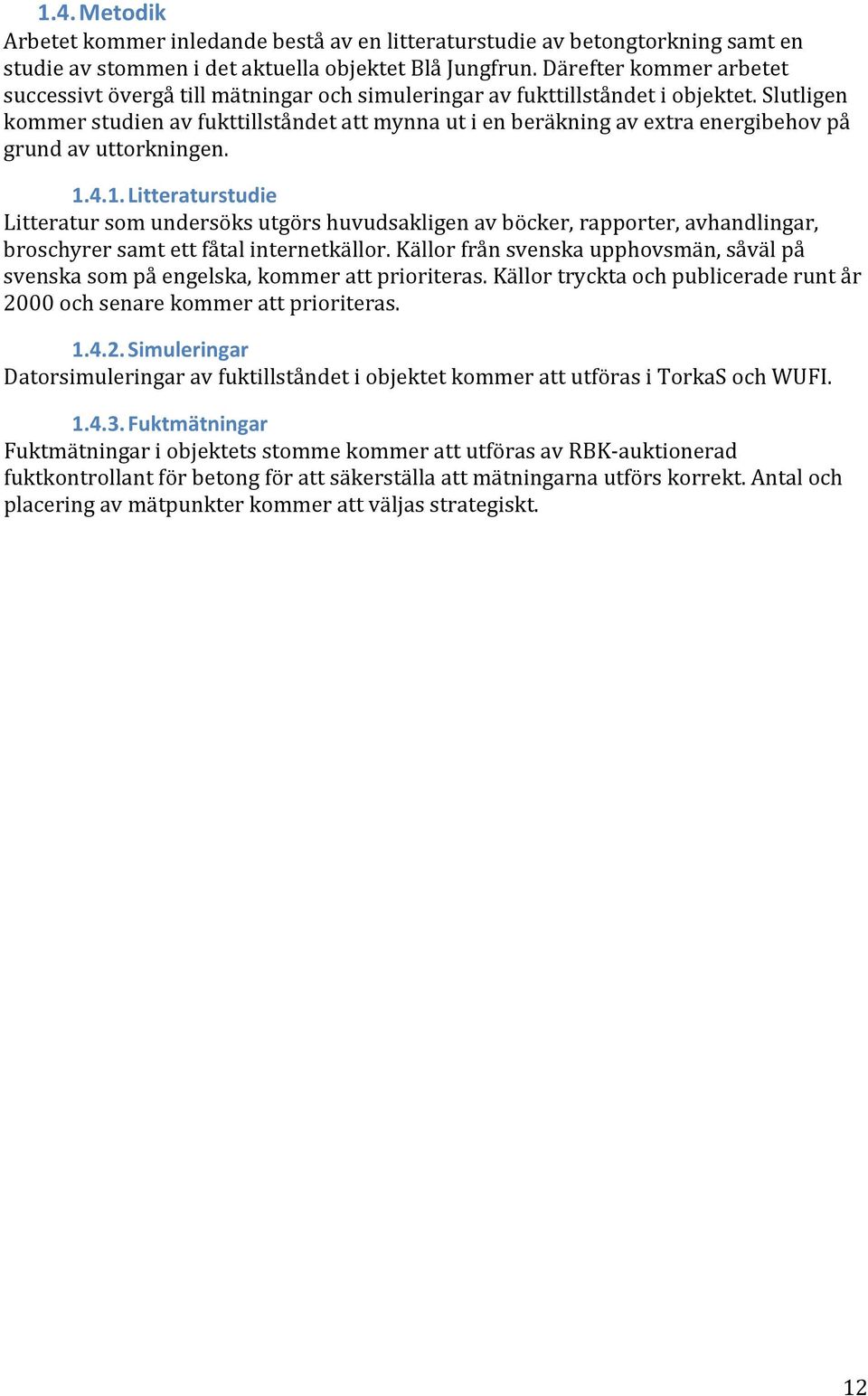 Slutligen kommer studien av fukttillståndet att mynna ut i en beräkning av extra energibehov på grund av uttorkningen. 1.