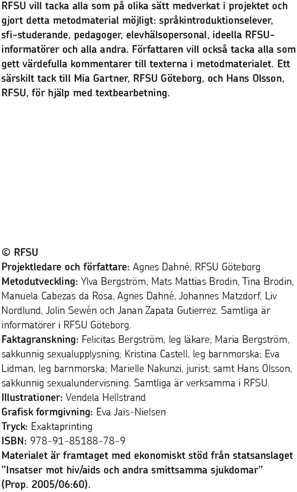 Ett särskilt tack till Mia Gartner, RFSU Göteborg, och Hans Olsson, RFSU, för hjälp med textbearbetning.
