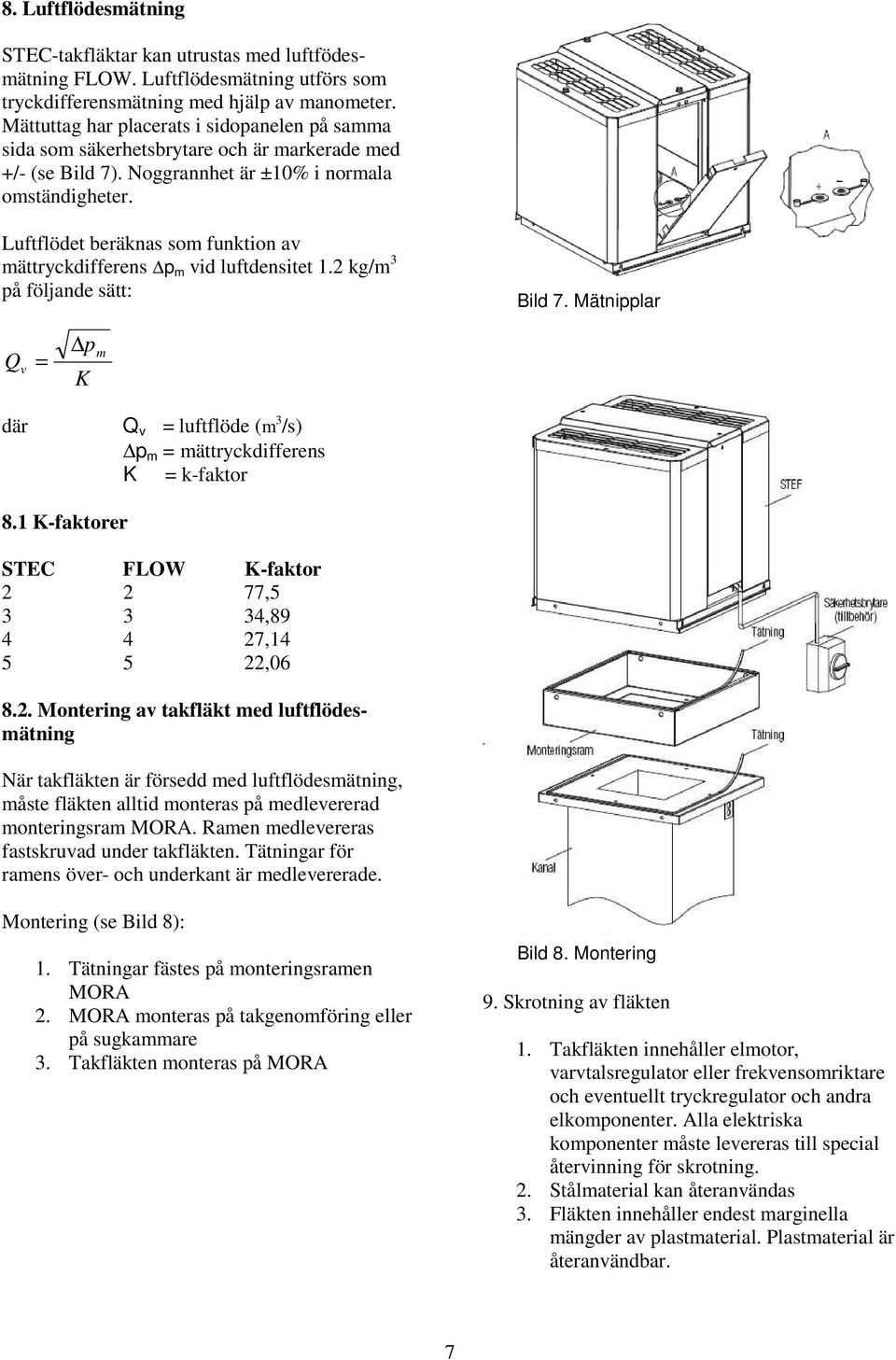 Luftflödet beräknas som funktion av mättryckdifferens p m vid luftdensitet 1.2 kg/m 3 på följande sätt: Fig. Bild 57.