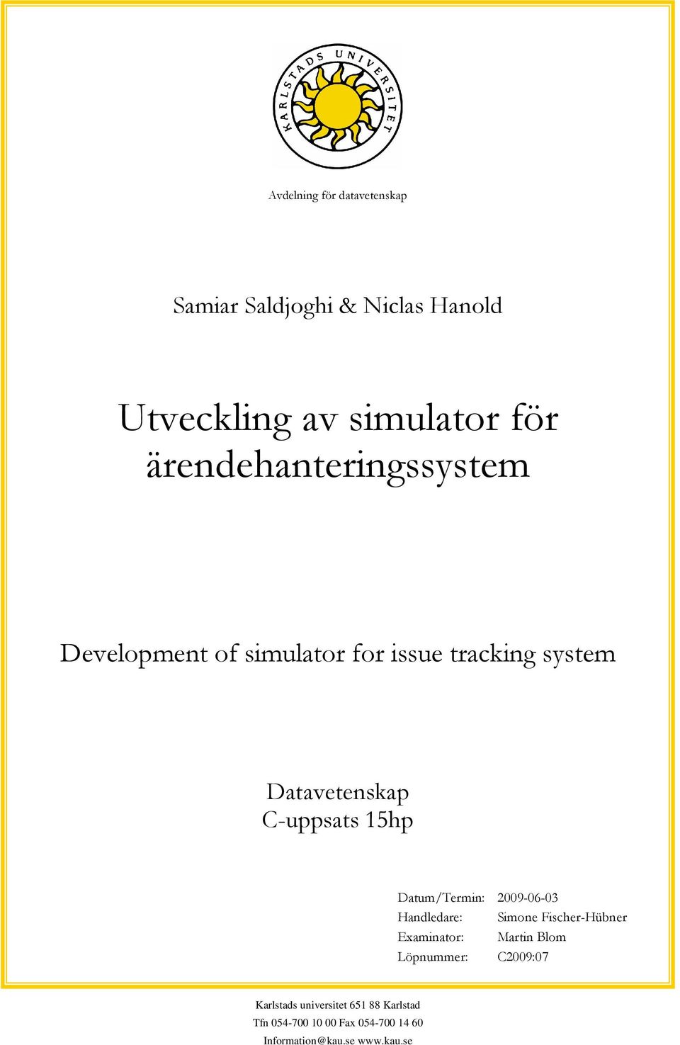 15hp Datum/Termin: 2009-06-03 Handledare: Simone Fischer-Hübner Examinator: Martin Blom Löpnummer: