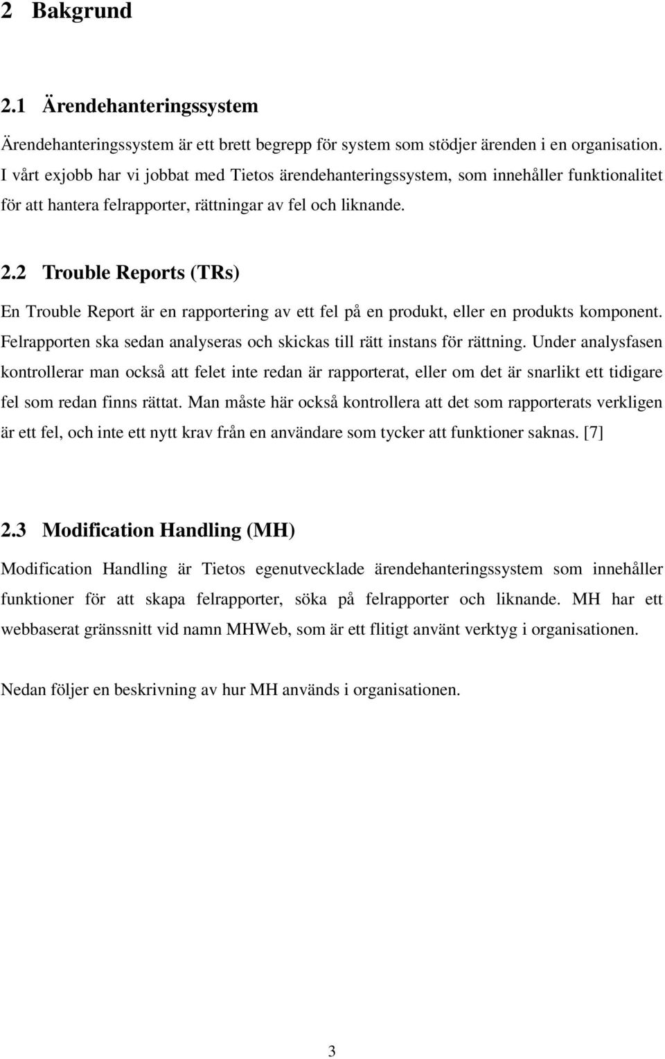 2 Trouble Reports (TRs) En Trouble Report är en rapportering av ett fel på en produkt, eller en produkts komponent. Felrapporten ska sedan analyseras och skickas till rätt instans för rättning.