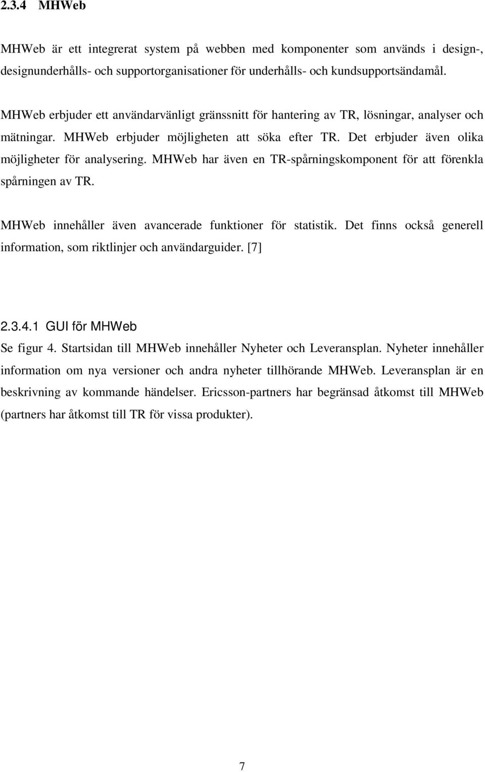 MHWeb har även en TR-spårningskomponent för att förenkla spårningen av TR. MHWeb innehåller även avancerade funktioner för statistik.