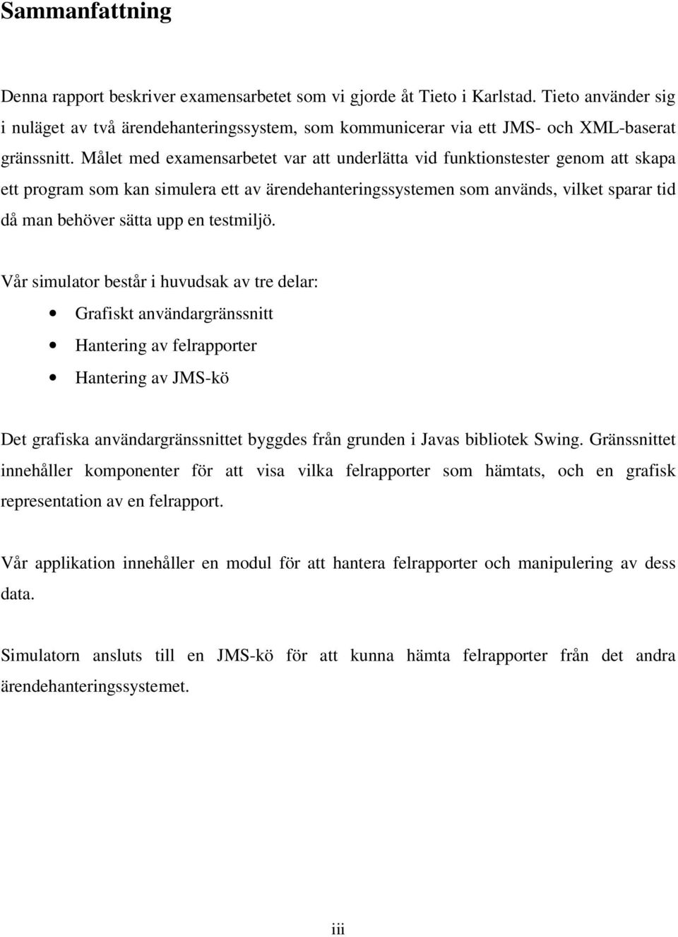 Målet med examensarbetet var att underlätta vid funktionstester genom att skapa ett program som kan simulera ett av ärendehanteringssystemen som används, vilket sparar tid då man behöver sätta upp en