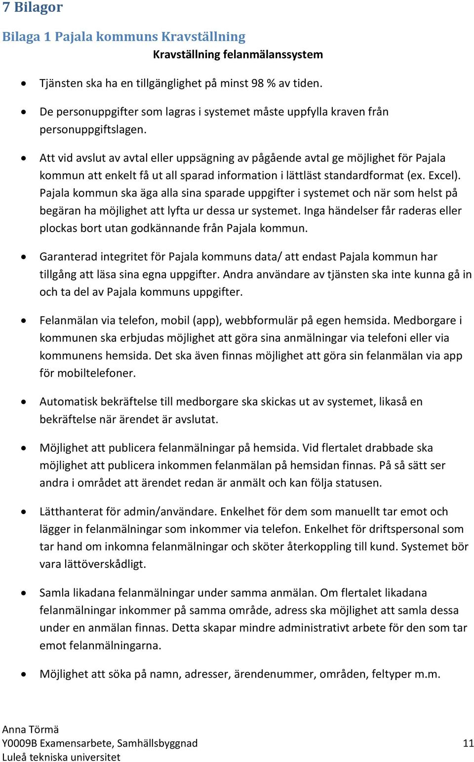 Att vid avslut av avtal eller uppsägning av pågående avtal ge möjlighet för Pajala kommun att enkelt få ut all sparad information i lättläst standardformat (ex. Excel).