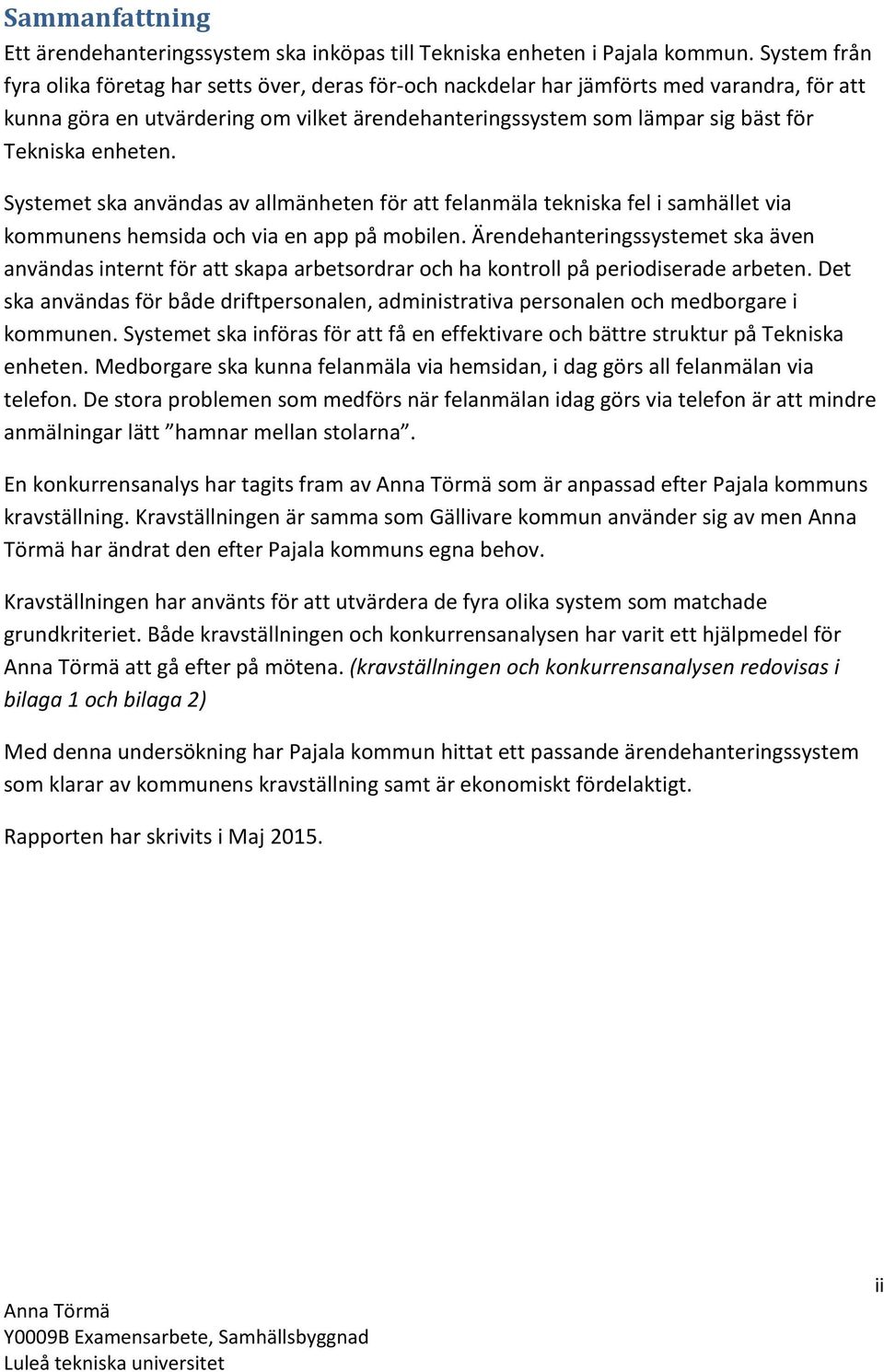 enheten. Systemet ska användas av allmänheten för att felanmäla tekniska fel i samhället via kommunens hemsida och via en app på mobilen.