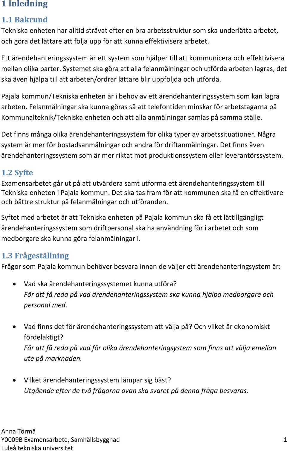 Systemet ska göra att alla felanmälningar och utförda arbeten lagras, det ska även hjälpa till att arbeten/ordrar lättare blir uppföljda och utförda.