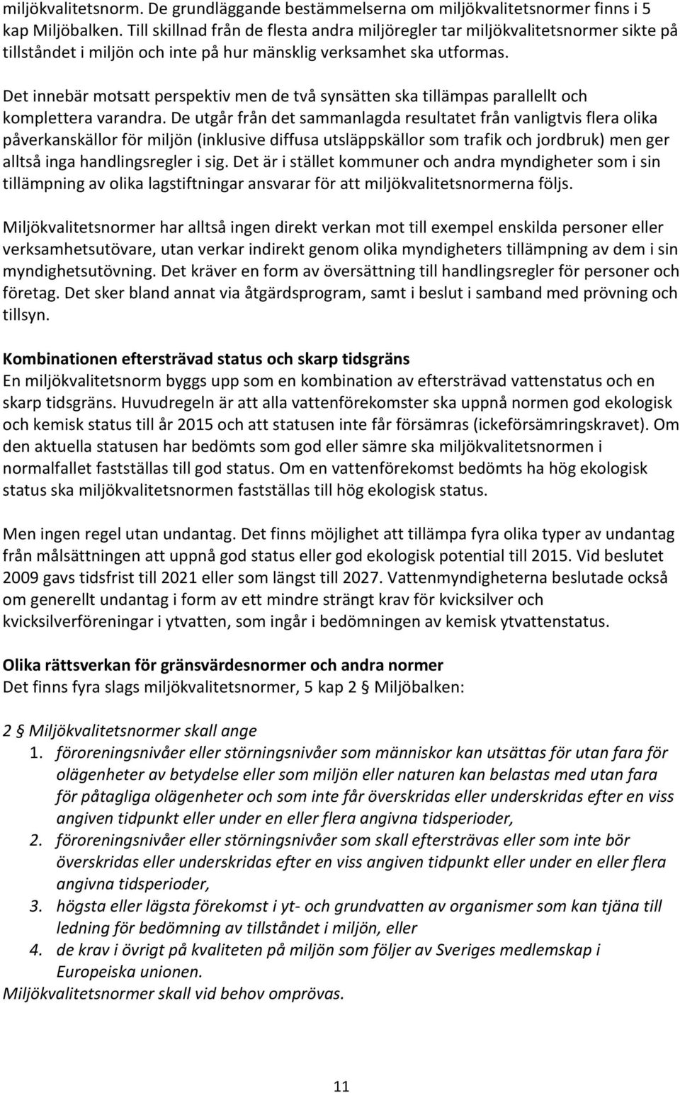 Det innebär motsatt perspektiv men de två synsätten ska tillämpas parallellt och komplettera varandra.