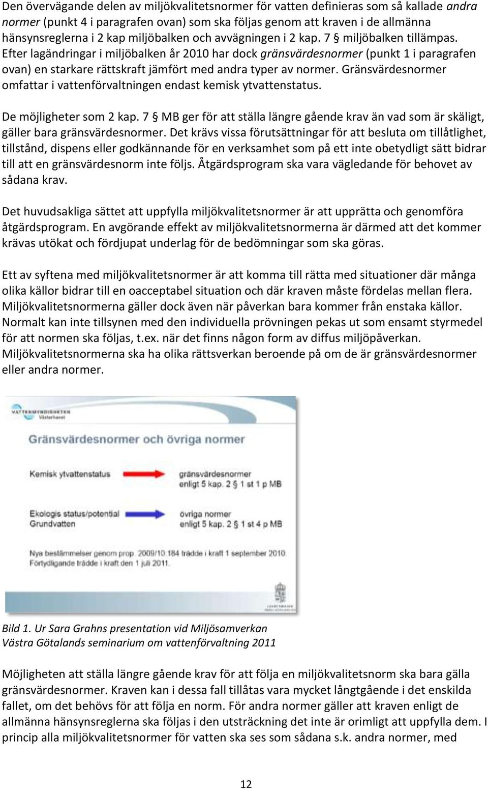 Efter lagändringar i miljöbalken år 2010 har dock gränsvärdesnormer (punkt 1 i paragrafen ovan) en starkare rättskraft jämfört med andra typer av normer.