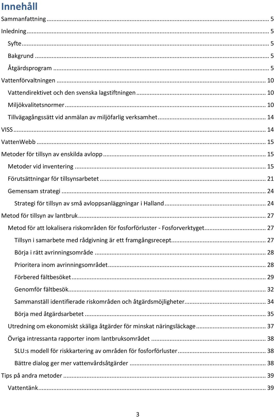 .. 15 Förutsättningar för tillsynsarbetet... 21 Gemensam strategi... 24 Strategi för tillsyn av små avloppsanläggningar i Halland... 24 Metod för tillsyn av lantbruk.