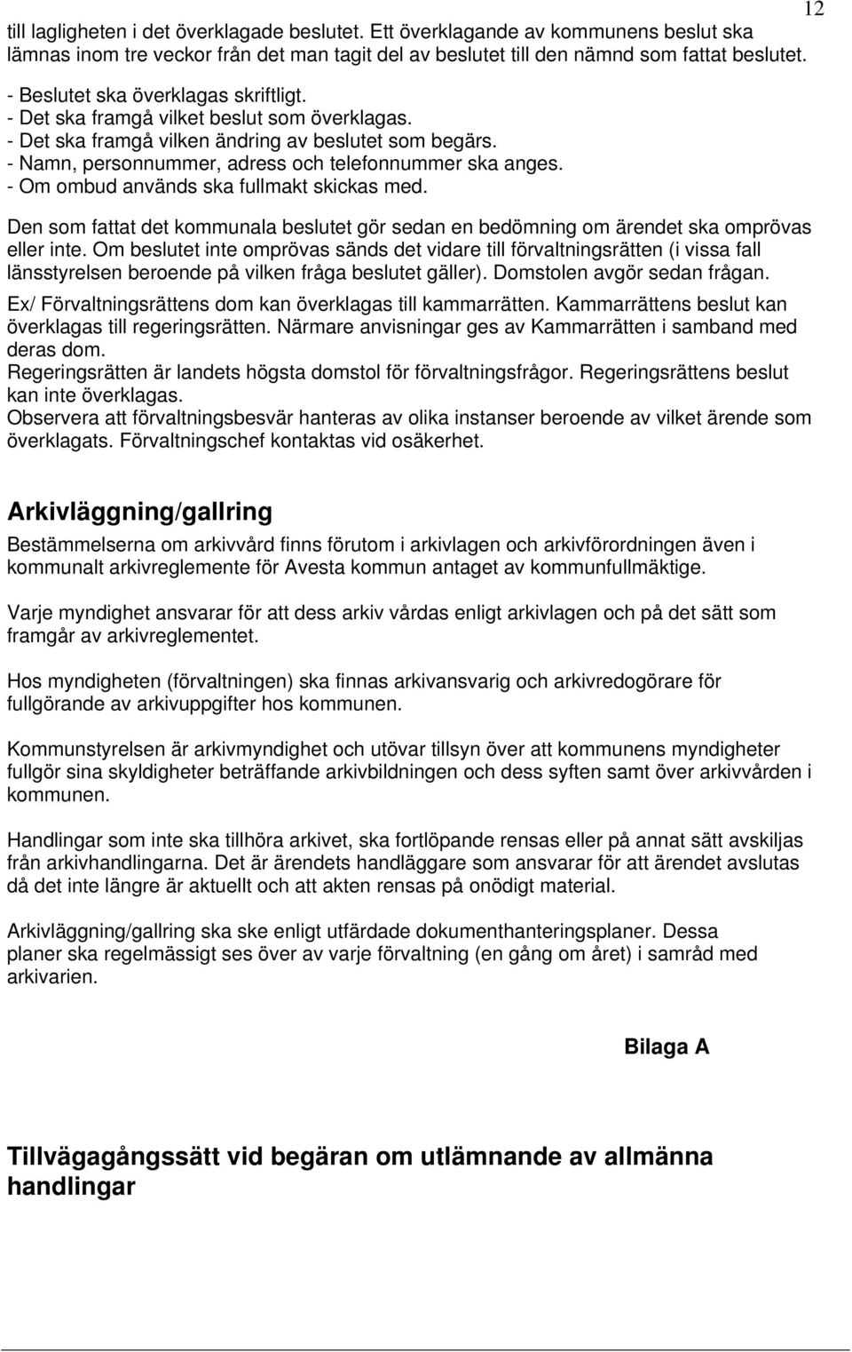 - Om ombud används ska fullmakt skickas med. Den som fattat det kommunala beslutet gör sedan en bedömning om ärendet ska omprövas eller inte.