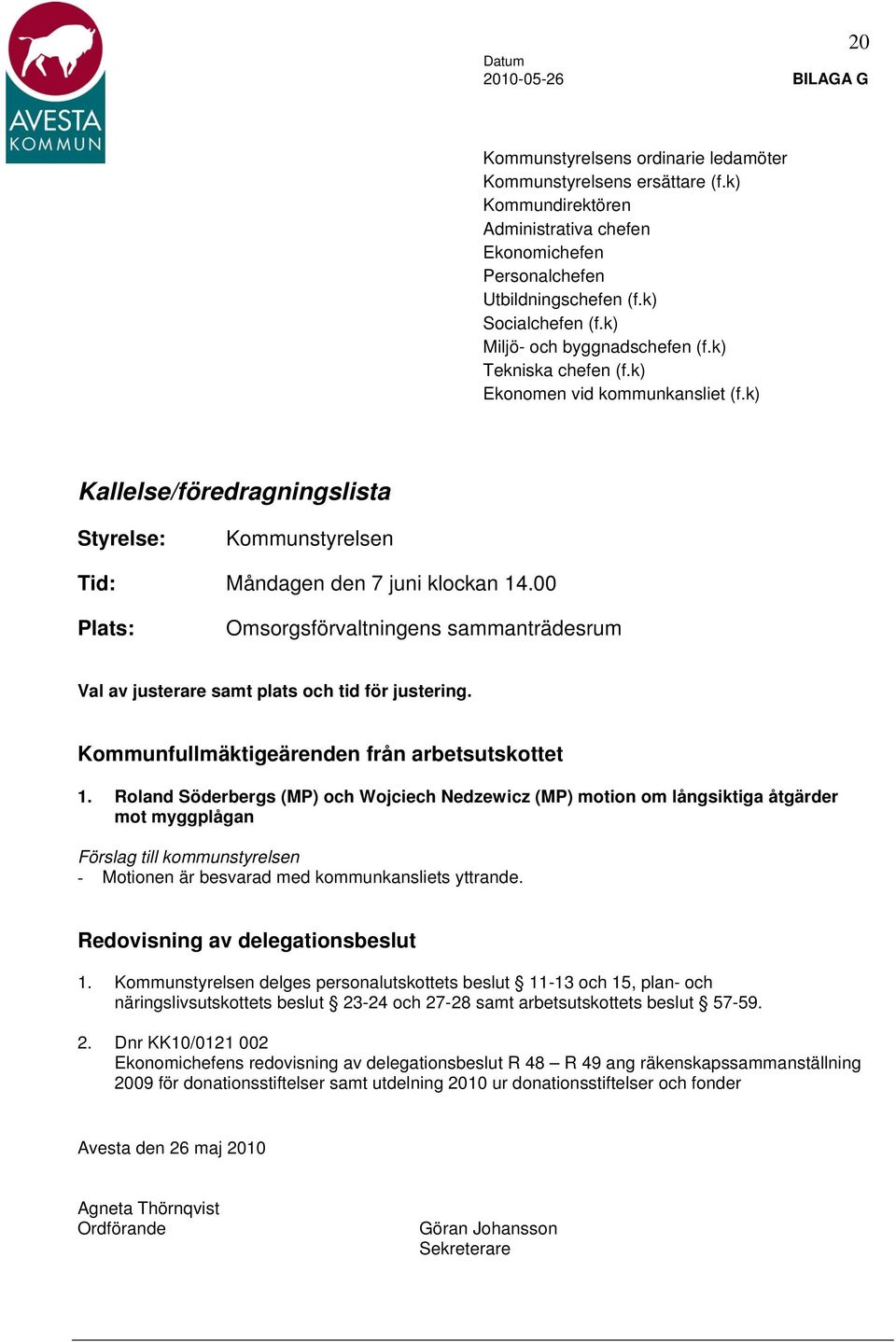 00 Plats: Omsorgsförvaltningens sammanträdesrum Val av justerare samt plats och tid för justering. Kommunfullmäktigeärenden från arbetsutskottet 1.