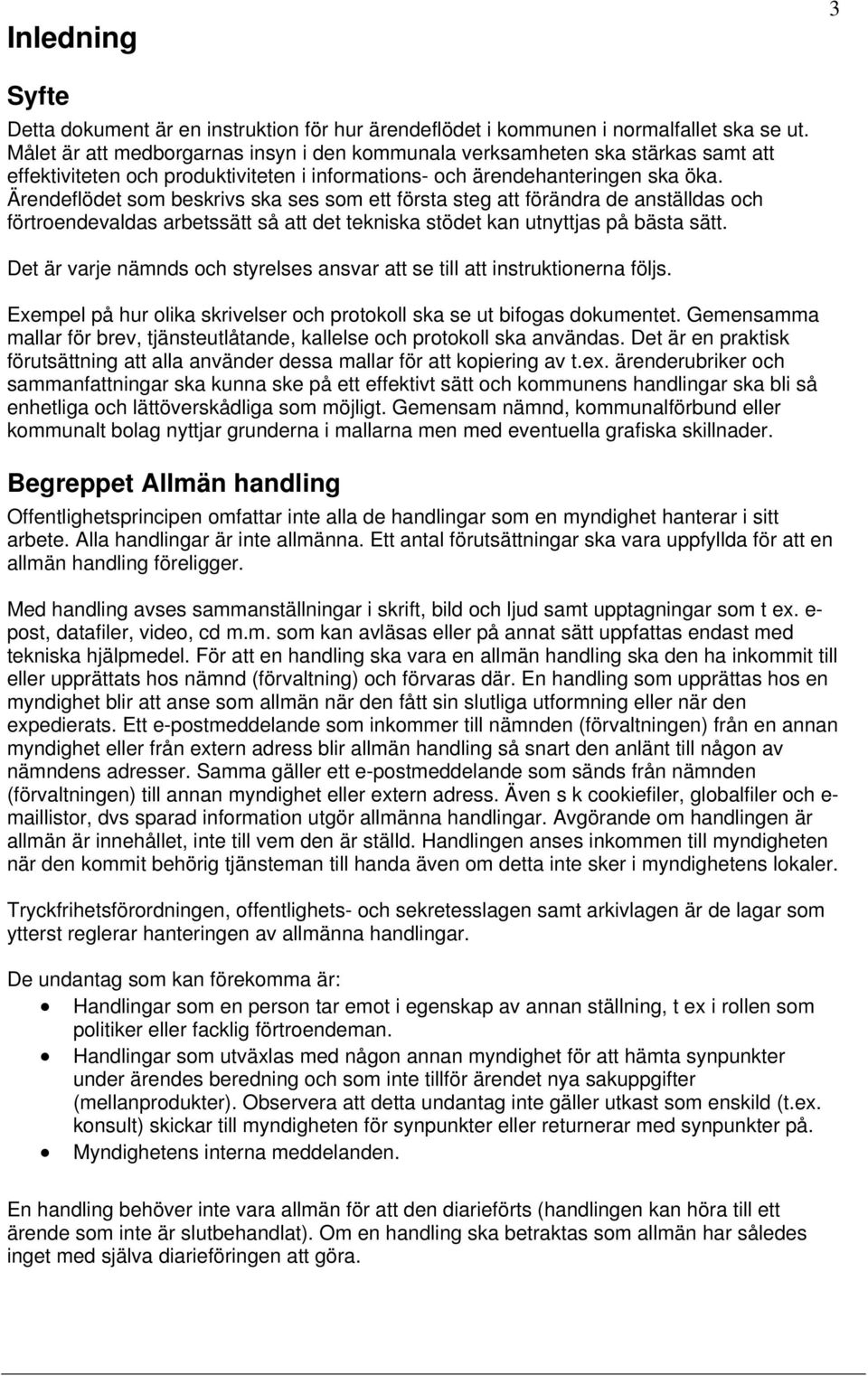 Ärendeflödet som beskrivs ska ses som ett första steg att förändra de anställdas och förtroendevaldas arbetssätt så att det tekniska stödet kan utnyttjas på bästa sätt.