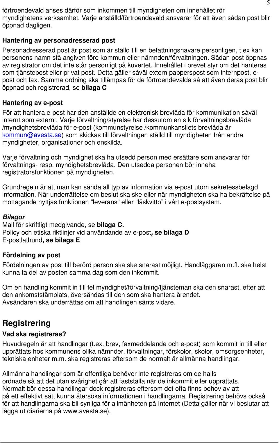 Sådan post öppnas av registrator om det inte står personligt på kuvertet. Innehållet i brevet styr om det hanteras som tjänstepost eller privat post.