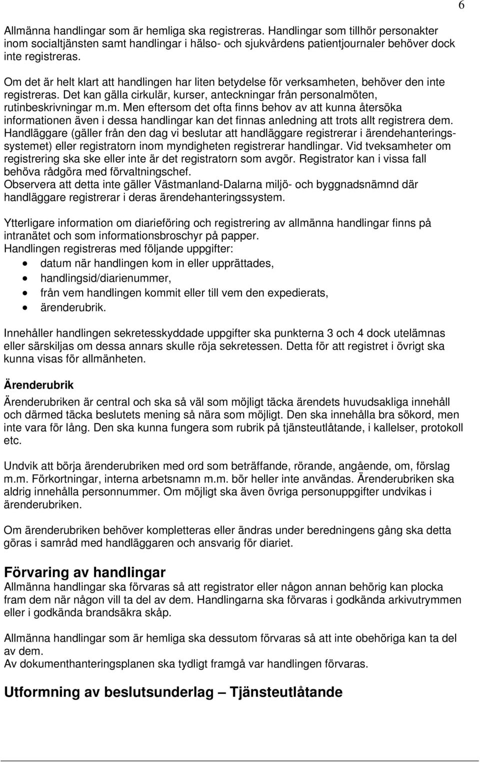 Handläggare (gäller från den dag vi beslutar att handläggare registrerar i ärendehanteringssystemet) eller registratorn inom myndigheten registrerar handlingar.