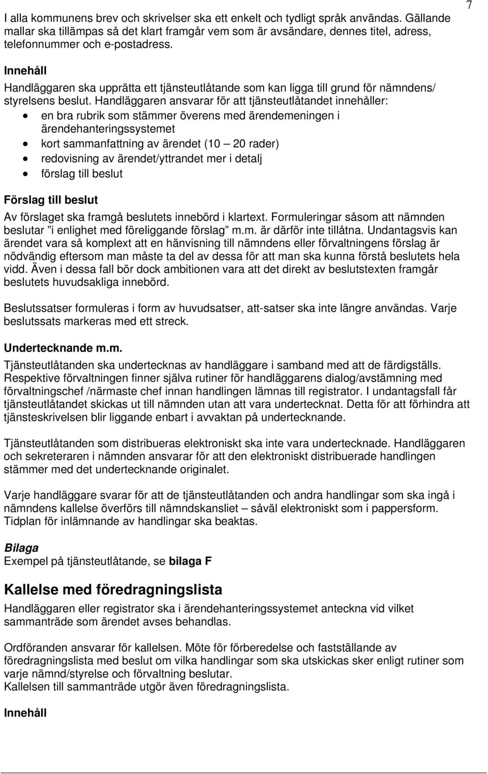 7 Innehåll Handläggaren ska upprätta ett tjänsteutlåtande som kan ligga till grund för nämndens/ styrelsens beslut.