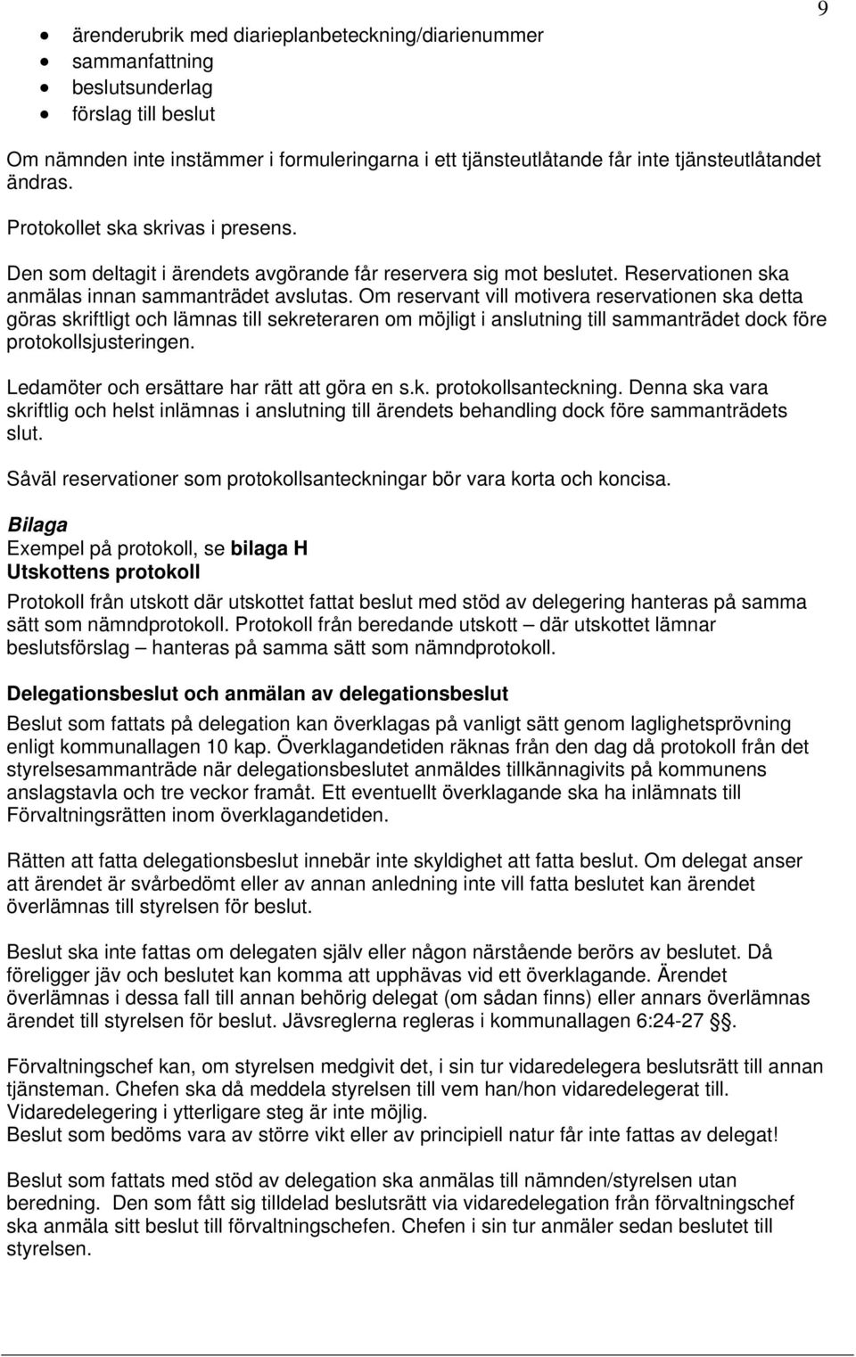 Om reservant vill motivera reservationen ska detta göras skriftligt och lämnas till sekreteraren om möjligt i anslutning till sammanträdet dock före protokollsjusteringen.