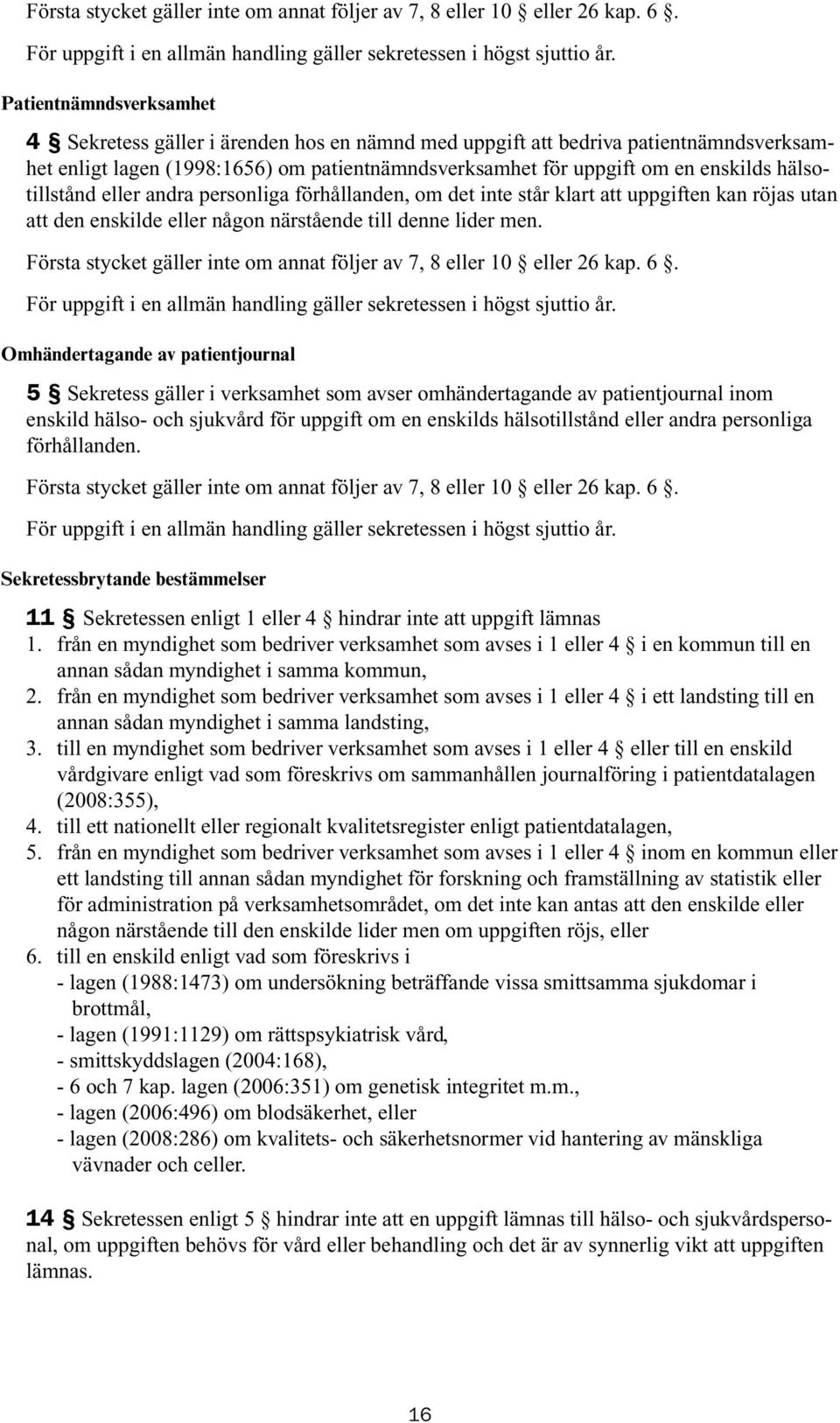 hälsotillstånd eller andra personliga förhållanden, om det inte står klart att uppgiften kan röjas utan att den enskilde eller någon närstående till denne lider men.