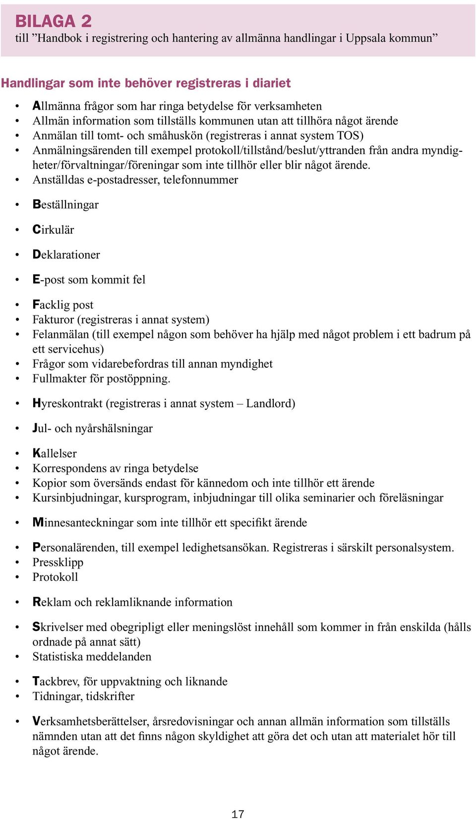 protokoll/tillstånd/beslut/yttranden från andra myndigheter/förvaltningar/föreningar som inte tillhör eller blir något ärende.