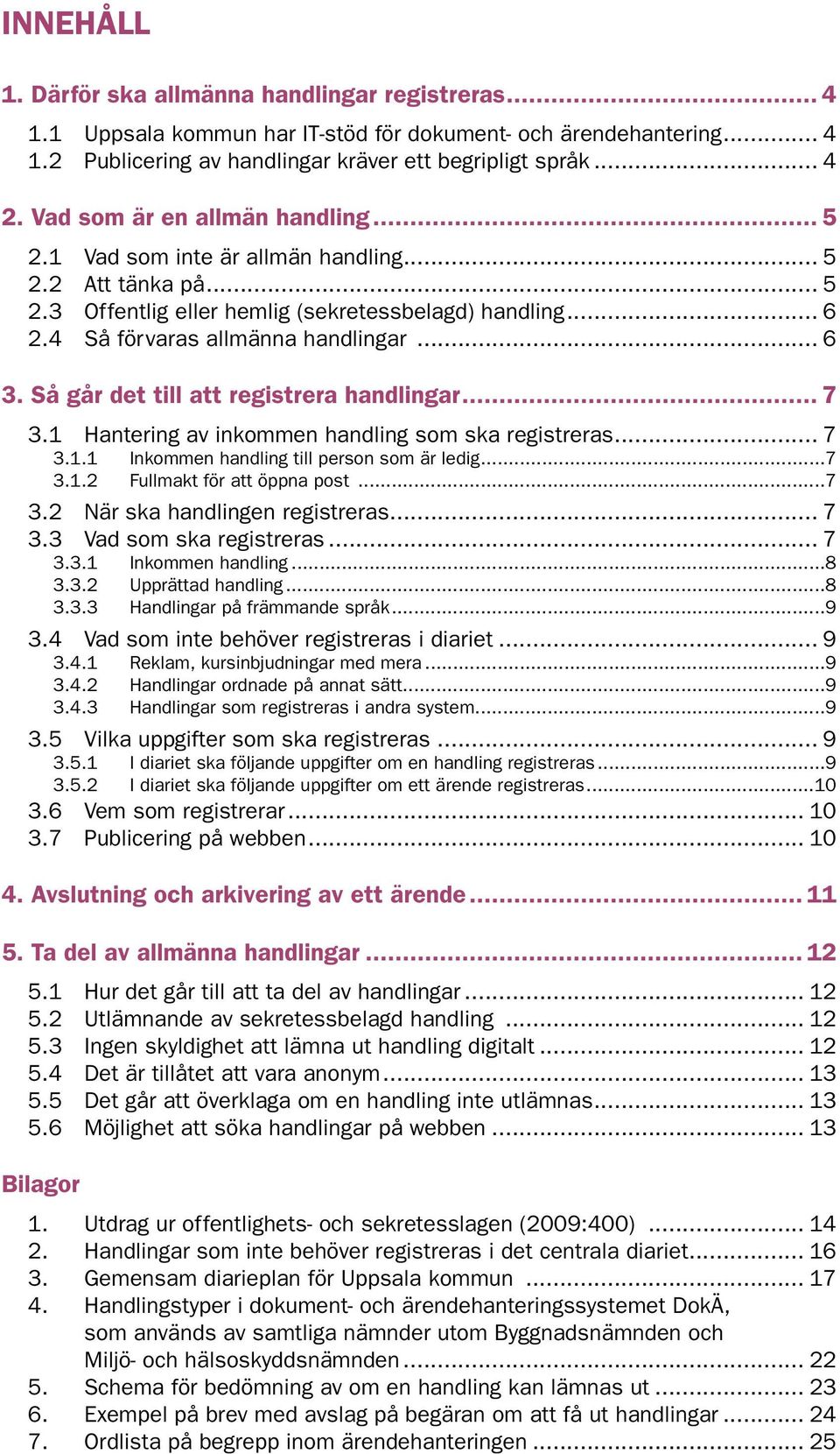 Så går det till att registrera handlingar... 7 3.1 Hantering av inkommen handling som ska registreras... 7 3.1.1 Inkommen handling till person som är ledig...7 3.1.2 Fullmakt för att öppna post...7 3.2 När ska handlingen registreras.