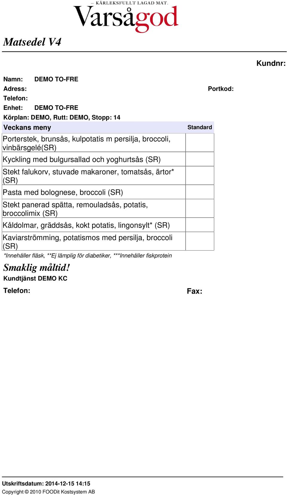 Stekt panerad spätta, remouladsås, potatis, broccolimix (SR) Kåldolmar, gräddsås, kokt potatis, lingonsylt*