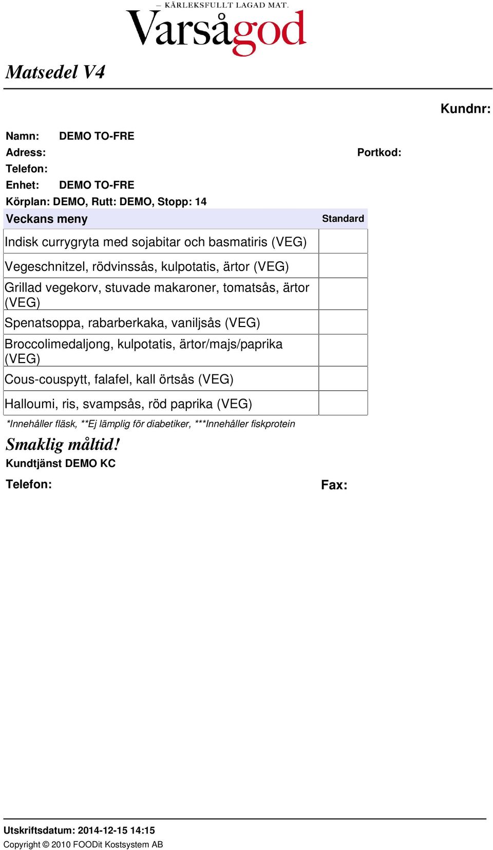 makaroner, tomatsås, ärtor (VEG) Spenatsoppa, rabarberkaka, vaniljsås (VEG) Broccolimedaljong,