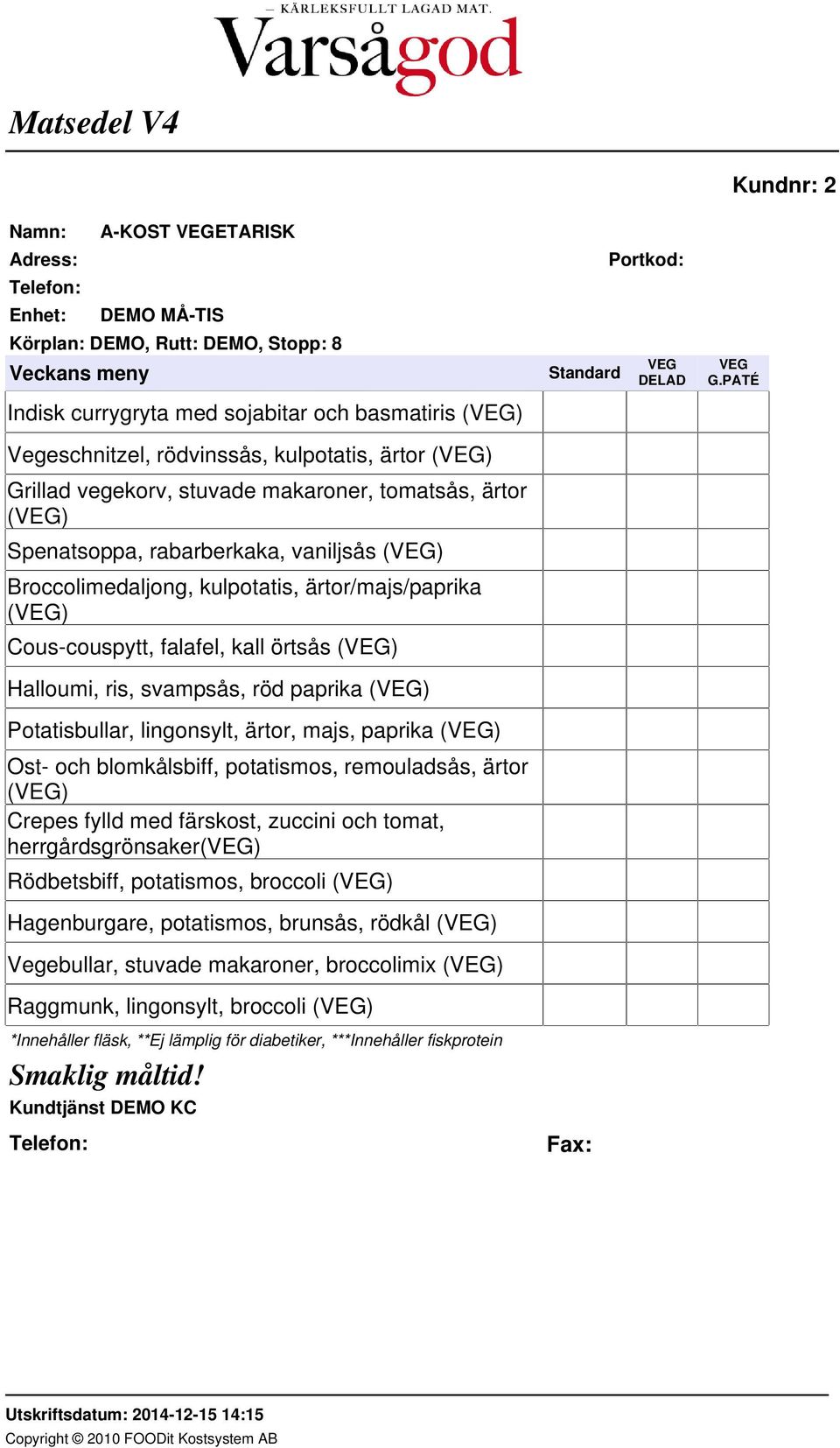 majs, paprika (VEG) Ost- och blomkålsbiff, potatismos, remouladsås, ärtor (VEG) Crepes fylld med färskost, zuccini och tomat, herrgårdsgrönsaker(veg) Rödbetsbiff, potatismos, broccoli (VEG)