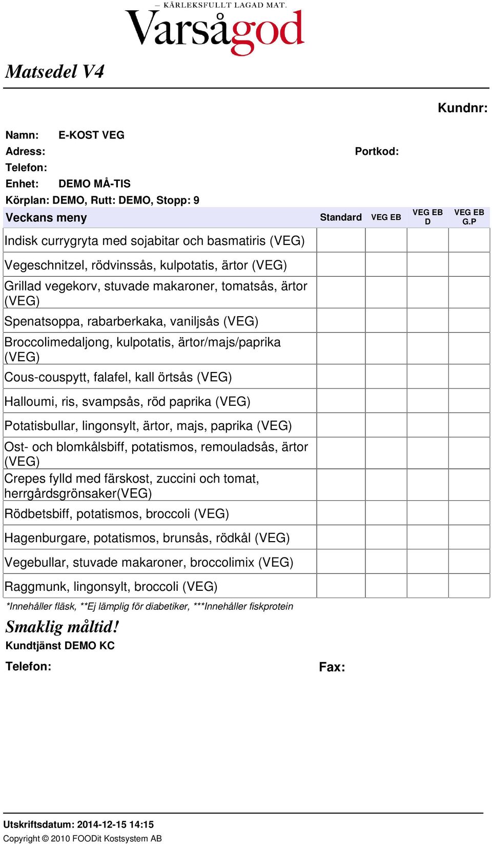 lingonsylt, ärtor, majs, paprika (VEG) Ost- och blomkålsbiff, potatismos, remouladsås, ärtor (VEG) Crepes fylld med färskost, zuccini och tomat, herrgårdsgrönsaker(veg) Rödbetsbiff, potatismos,