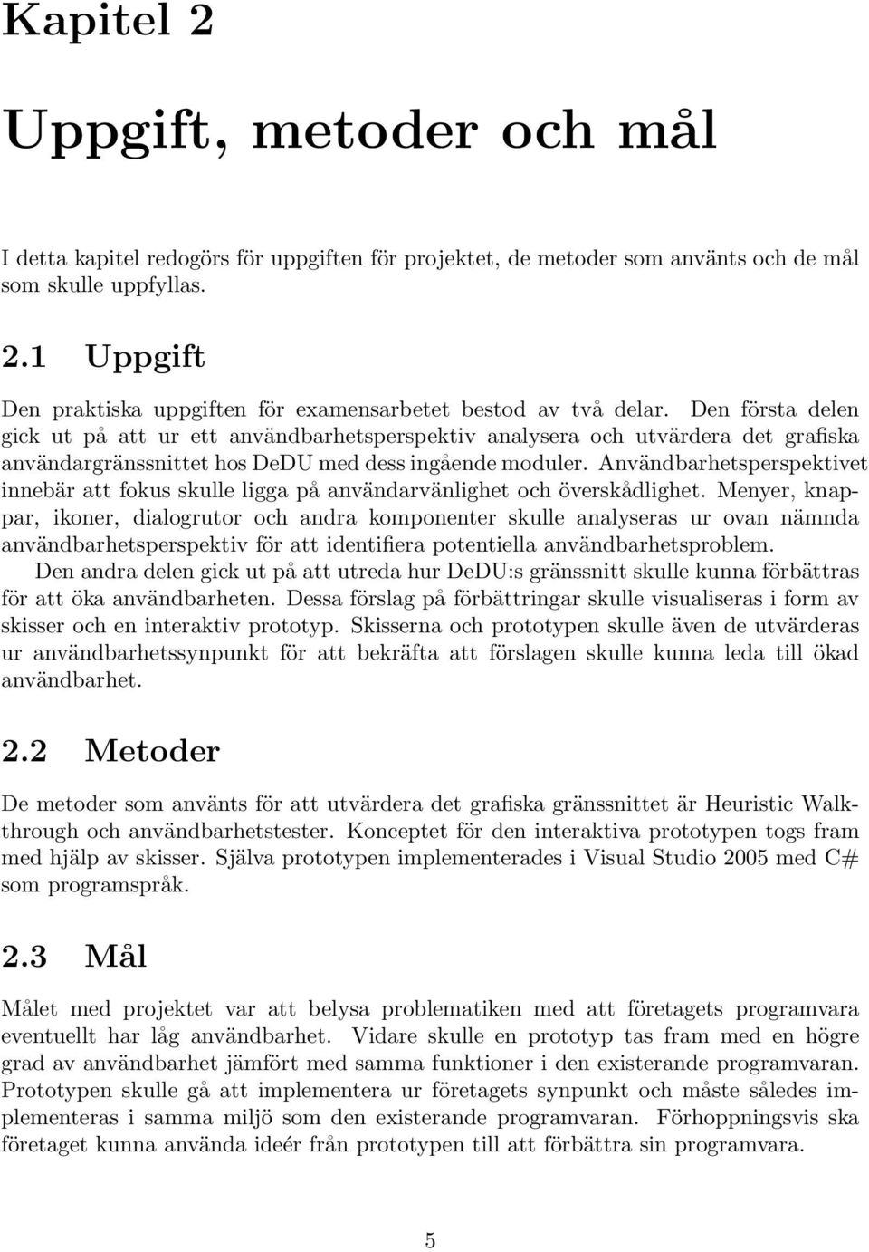 Användbarhetsperspektivet innebär att fokus skulle ligga på användarvänlighet och överskådlighet.