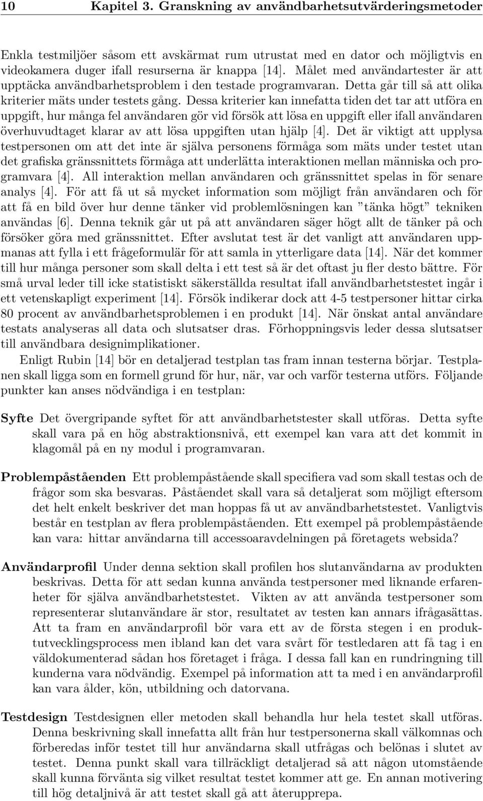 Dessa kriterier kan innefatta tiden det tar att utföra en uppgift, hur många fel användaren gör vid försök att lösa en uppgift eller ifall användaren överhuvudtaget klarar av att lösa uppgiften utan