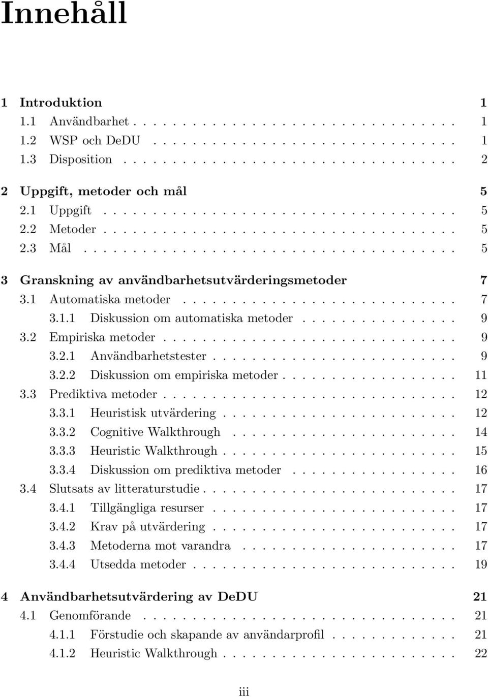 1 Automatiska metoder............................ 7 3.1.1 Diskussion om automatiska metoder................ 9 3.2 Empiriska metoder.............................. 9 3.2.1 Användbarhetstester......................... 9 3.2.2 Diskussion om empiriska metoder.