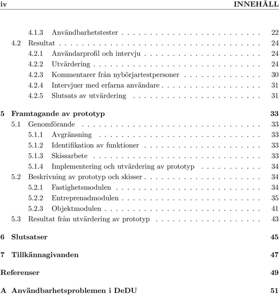 ............................ 33 5.1.2 Identifikation av funktioner..................... 33 5.1.3 Skissarbete.............................. 33 5.1.4 Implementering och utvärdering av prototyp........... 34 5.