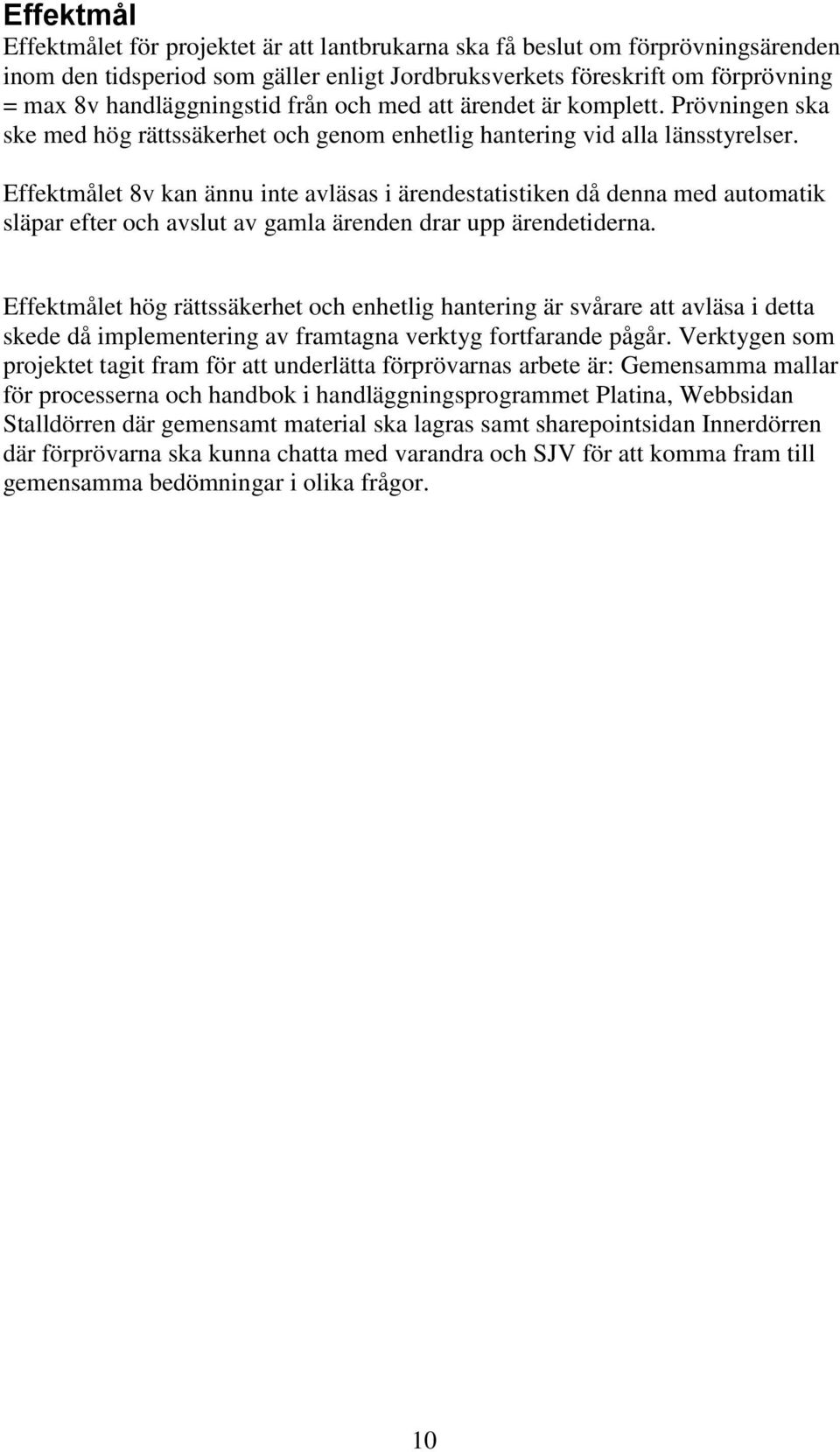 Effektmålet 8v kan ännu inte avläsas i ärendestatistiken då denna med automatik släpar efter och avslut av gamla ärenden drar upp ärendetiderna.