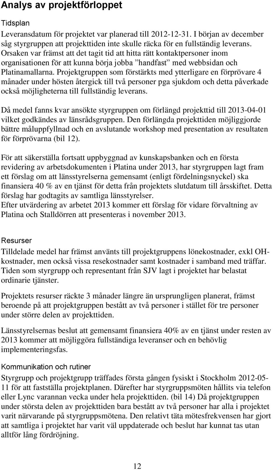 Projektgruppen som förstärkts med ytterligare en förprövare 4 månader under hösten återgick till två personer pga sjukdom och detta påverkade också möjligheterna till fullständig leverans.