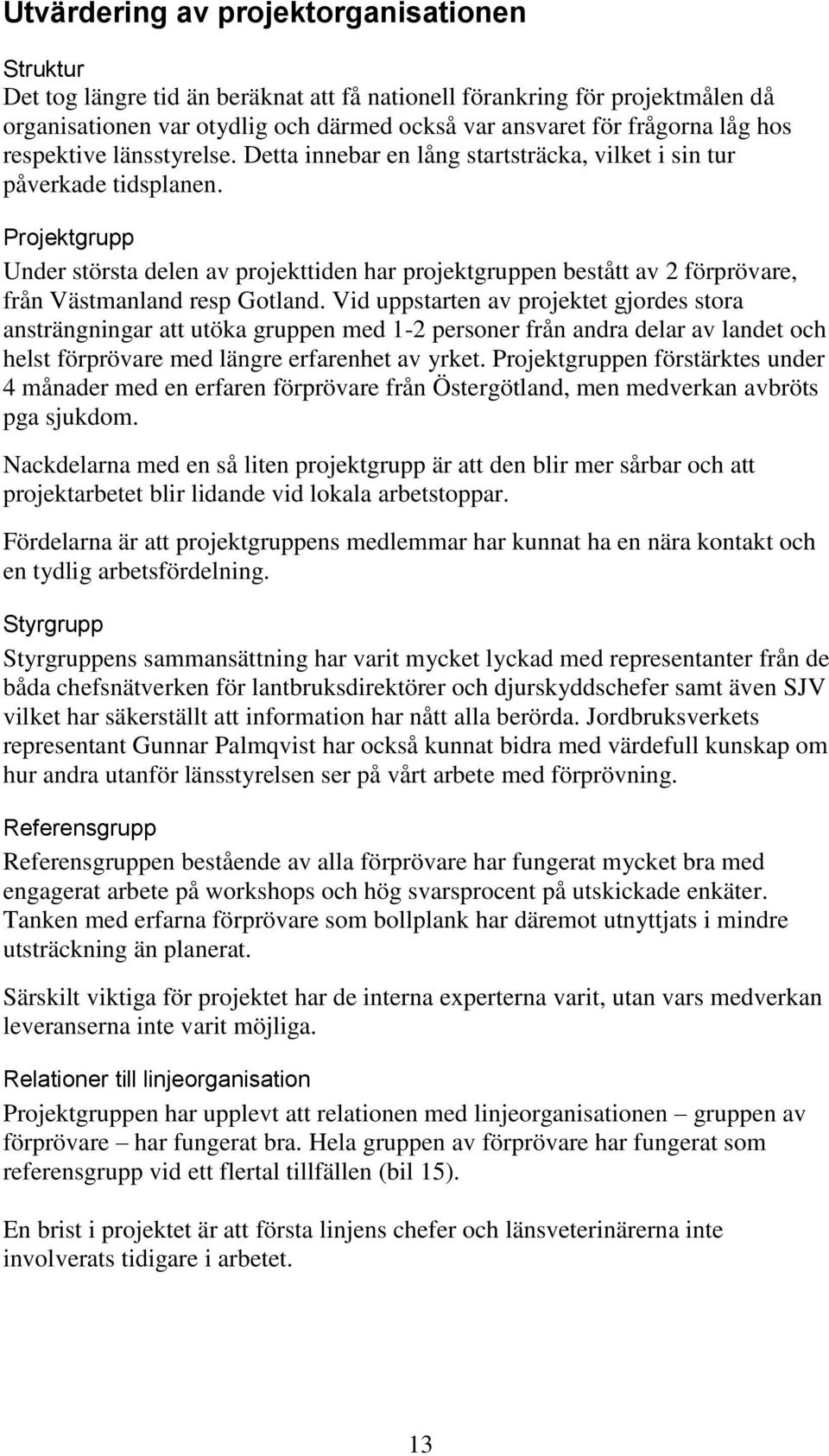 Projektgrupp Under största delen av projekttiden har projektgruppen bestått av 2 förprövare, från Västmanland resp Gotland.