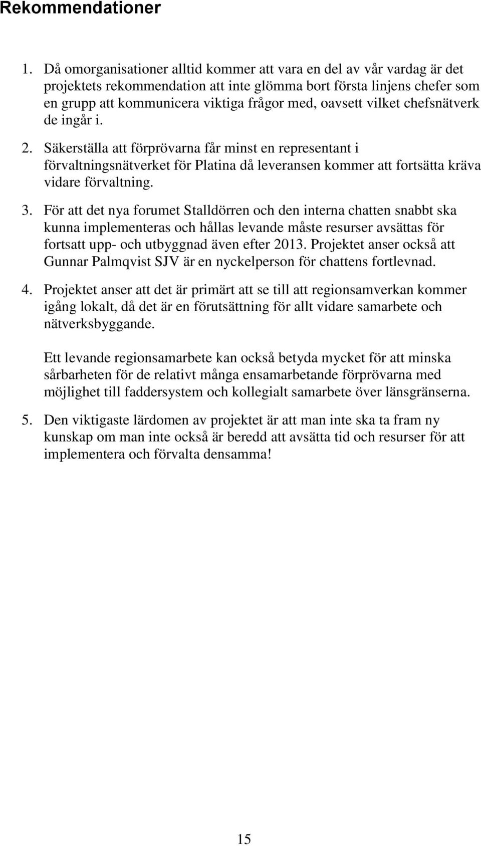 vilket chefsnätverk de ingår i. 2. Säkerställa att förprövarna får minst en representant i förvaltningsnätverket för Platina då leveransen kommer att fortsätta kräva vidare förvaltning. 3.