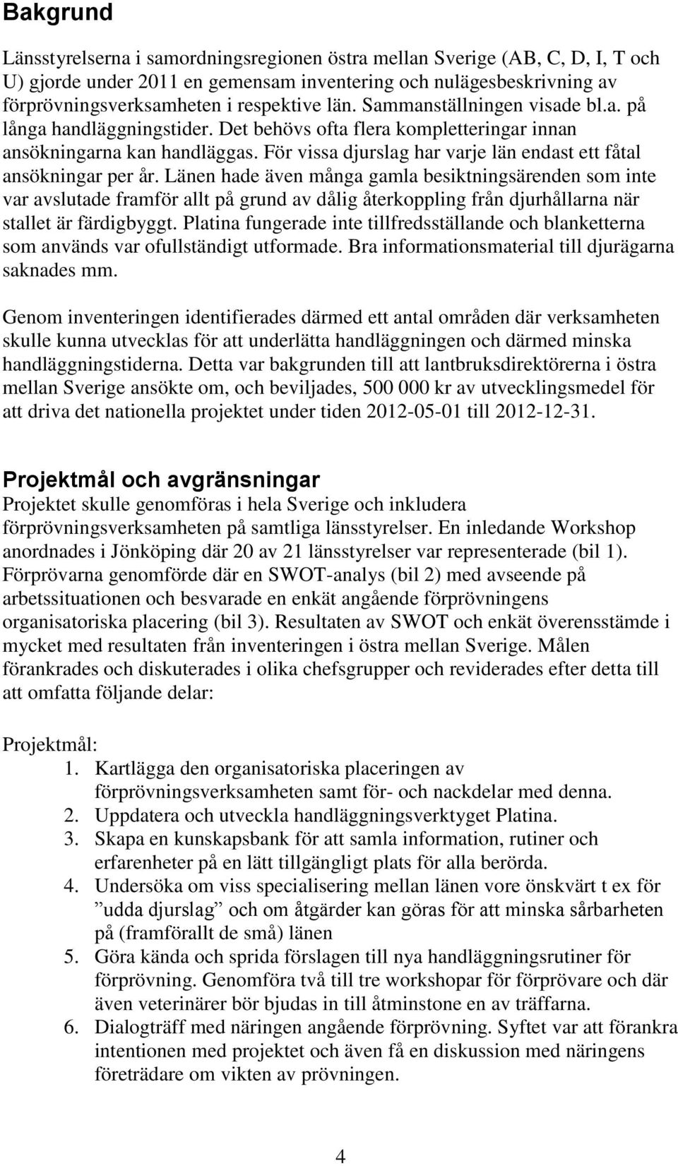 För vissa djurslag har varje län endast ett fåtal ansökningar per år.