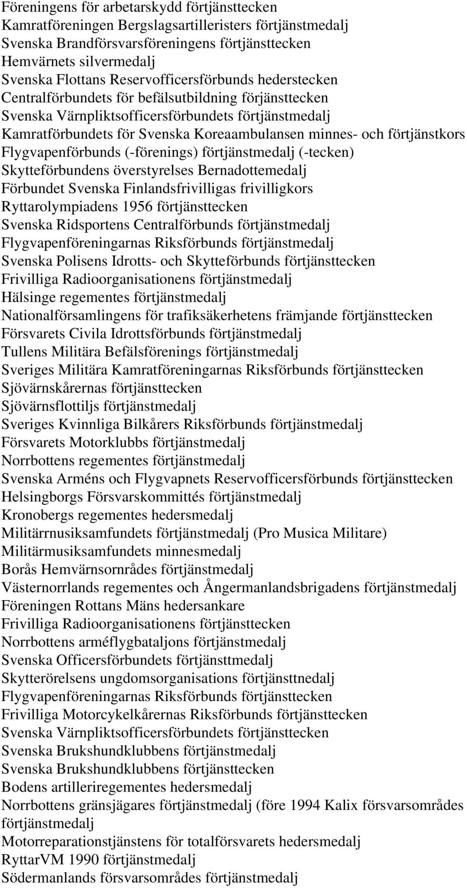 förtjänstkors Flygvapenförbunds (-förenings) förtjänstmedalj (-tecken) Skytteförbundens överstyrelses Bernadottemedalj Förbundet Svenska Finlandsfrivilligas frivilligkors Ryttarolympiadens 1956